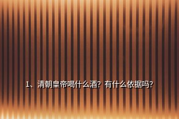 1、清朝皇帝喝什么酒？有什么依據(jù)嗎？