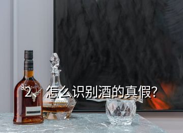 2、怎么識別酒的真假？