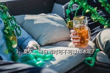 3、夏天，喝白酒時可不可以加冰呢？