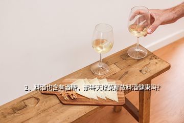 2、料酒也含有酒精，那每天燒菜都放料酒健康嗎？