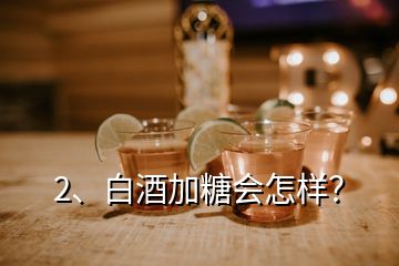 2、白酒加糖會(huì)怎樣？