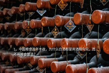 1、中國糧食連年豐收，為什么白酒都是用酒精勾兌，而不用糧食釀造？