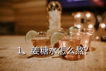 1、姜糖水怎么熬？