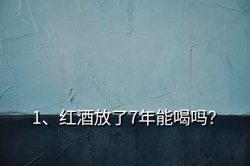 1、紅酒放了7年能喝嗎？