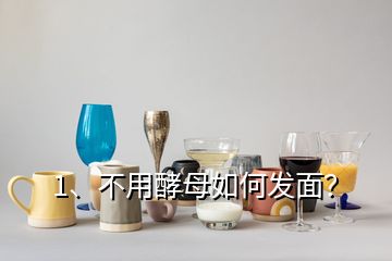 1、不用酵母如何發(fā)面？