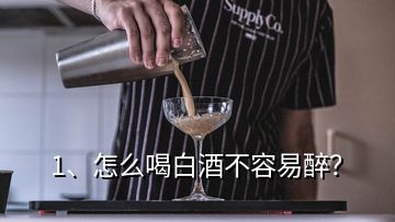 1、怎么喝白酒不容易醉？