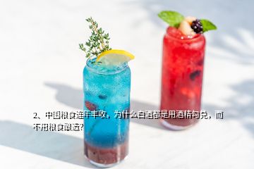 2、中國(guó)糧食連年豐收，為什么白酒都是用酒精勾兌，而不用糧食釀造？