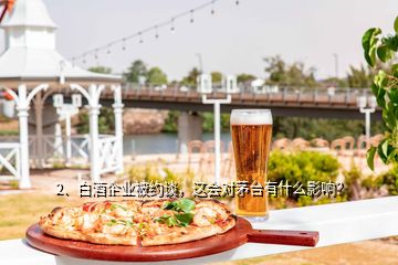 2、白酒企業(yè)被約談，這會(huì)對茅臺(tái)有什么影響？