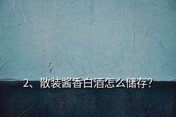 2、散裝醬香白酒怎么儲(chǔ)存？