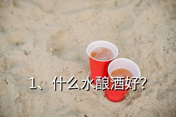 1、什么水釀酒好？