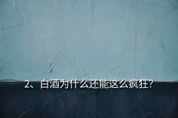 2、白酒為什么還能這么瘋狂？