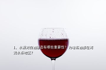 1、水源對白酒釀造有哪些重要性？為啥名酒都在河流水系地區(qū)？