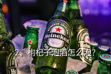 2、枸杞子泡酒怎么泡？