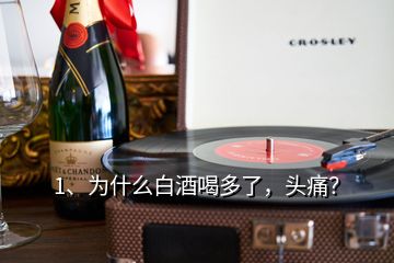 1、為什么白酒喝多了，頭痛？