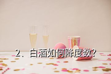 2、白酒如何降度數(shù)？