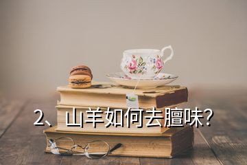 2、山羊如何去膻味？