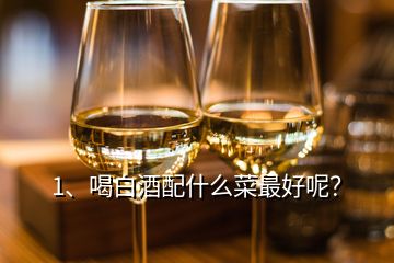 1、喝白酒配什么菜最好呢？