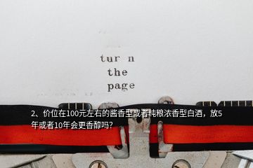 2、價位在100元左右的醬香型或者純糧濃香型白酒，放5年或者10年會更香醇嗎？