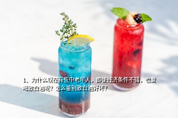 1、為什么現(xiàn)在有些中老年人，即使經(jīng)濟(jì)條件不錯(cuò)，也愛喝散白酒呢？怎么鑒別散白酒好壞？