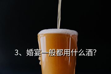 3、婚宴一般都用什么酒？