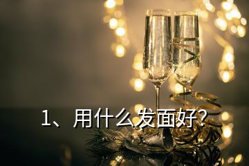 1、用什么發(fā)面好？