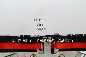 1、剛注冊了一個白酒品牌，怎么推廣？