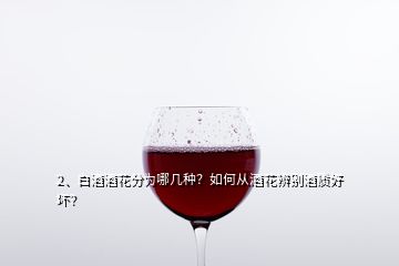 2、白酒酒花分為哪幾種？如何從酒花辨別酒質(zhì)好壞？