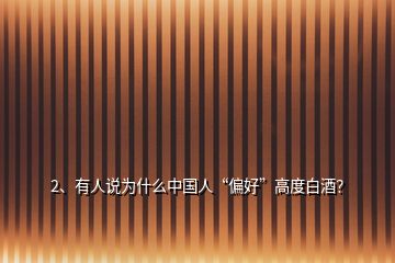 2、有人說為什么中國人“偏好”高度白酒？