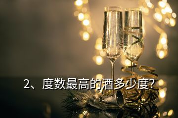 2、度數(shù)最高的酒多少度？