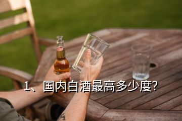 1、國內(nèi)白酒最高多少度？