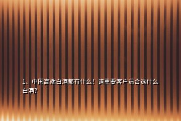 1、中國(guó)高端白酒都有什么！請(qǐng)重要客戶(hù)適合選什么白酒？