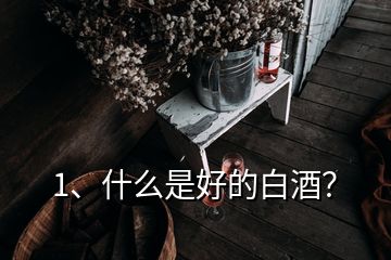 1、什么是好的白酒？