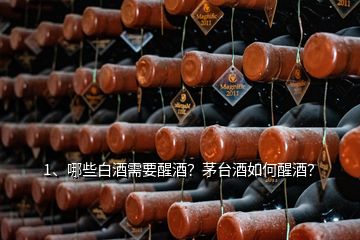 1、哪些白酒需要醒酒？茅臺(tái)酒如何醒酒？