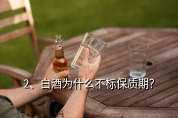 2、白酒為什么不標(biāo)保質(zhì)期？