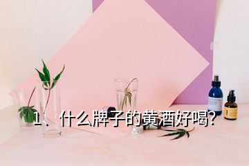 1、什么牌子的黃酒好喝？