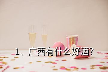 1、廣西有什么好酒？