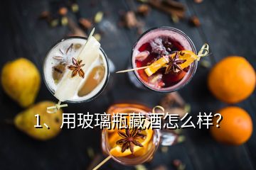 1、用玻璃瓶藏酒怎么樣？