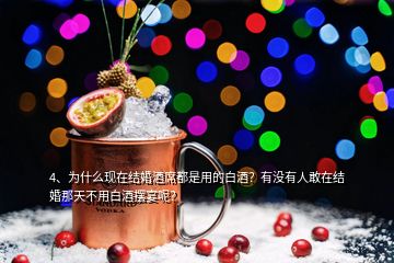 4、為什么現(xiàn)在結(jié)婚酒席都是用的白酒？有沒(méi)有人敢在結(jié)婚那天不用白酒擺宴呢？