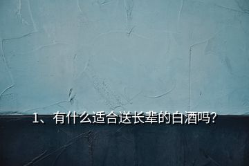 1、有什么適合送長輩的白酒嗎？