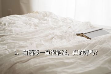 1、白酒股一直很能漲，真的好嗎？