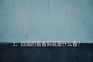 1、白酒的窖香到底是什么香？