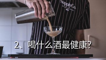 2、喝什么酒最健康？