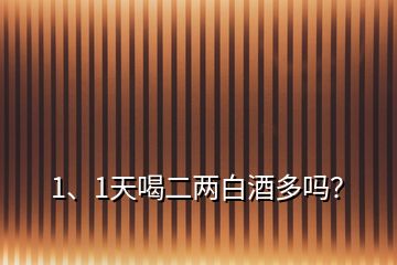 1、1天喝二兩白酒多嗎？