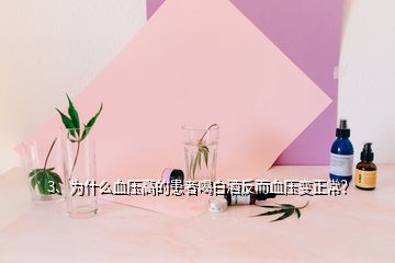 3、為什么血壓高的患者喝白酒反而血壓變正常？