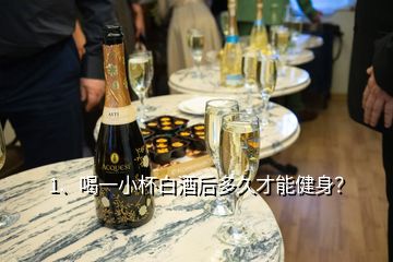 1、喝一小杯白酒后多久才能健身？