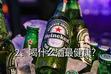 2、喝什么酒最健康？