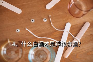 4、什么白酒才是純糧食酒？