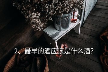 2、最早的酒應該是什么酒？