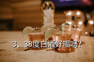 3、38度白酒好喝嗎？