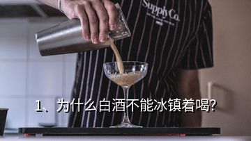 1、為什么白酒不能冰鎮(zhèn)著喝？